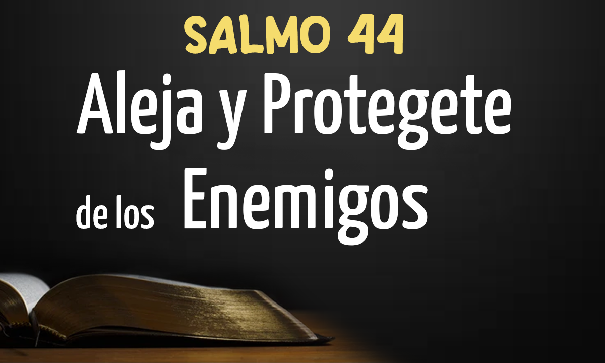 SALMO 44 ALEJA Y PROTEGETE DE LOS ENEMIGOS
